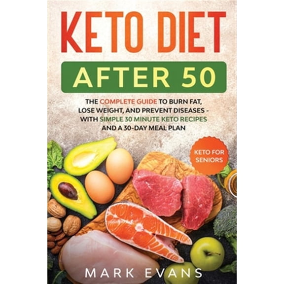 Keto Diet After 50: Keto for Seniors - The Complete Guide to Burn Fat, Lose Weight, and Prevent Diseases - With Simple 30 Minute Recipes and a 30-Day Meal Plan (Paperback)