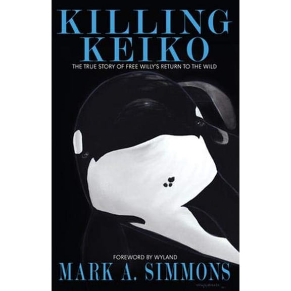 Pre-Owned Killing Keiko: The True Story of Free Willy's Return to the Wild (Paperback) 0996077014 9780996077019