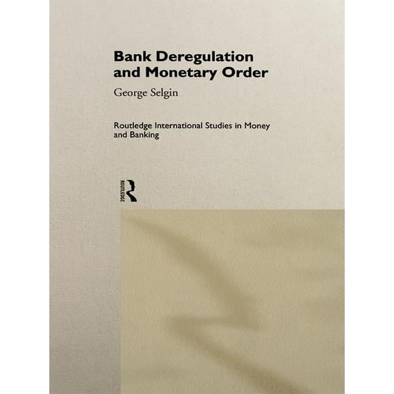 Routledge International Studies in Money Bank Deregulation and Monetary Order, Book 2, (Paperback)