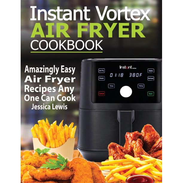 Instant Vortex Air Fryer Cookbook Amazingly Easy Air Fryer Recipes Any One Can Cook (Paperback
