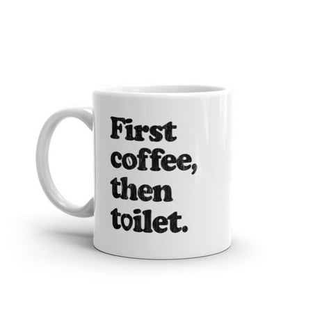 

First Coffee Then Toilet Mug Funny Sarcastic Caffeine Poop Joke Novelty Cup-11oz