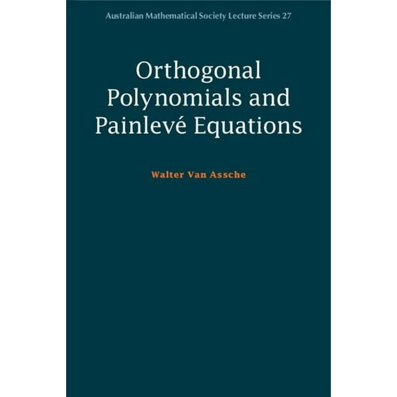 Australian Mathematical Society Lecture Orthogonal Polynomials and Painlevé Equations, Book 27, (Paperback)