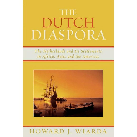 Dutch Diaspora: The Netherlands and Its Settlements in Africa, Asia, and the Americas, (Paperback)