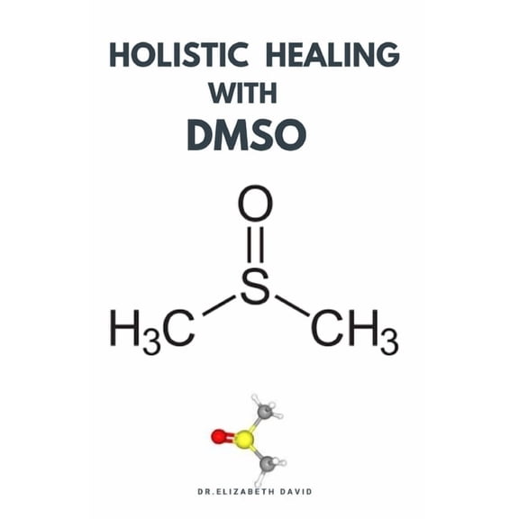 Holistic Healing with Dmso: Healing ailment with Dimethyl ѕulfоxіdе Arthritis, D, (Paperback)