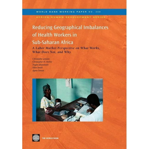 Africa Human Development Reducing Geographical Imbalances of Health Workers in Sub-Saharan Africa: A Labor Market Perspective on What Works, What, (Paperback)