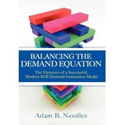 Balancing the Demand Equation: The Elements of a Successful, Modern B2B Demand Generation Model  Hardcover  Adam B. Needles
