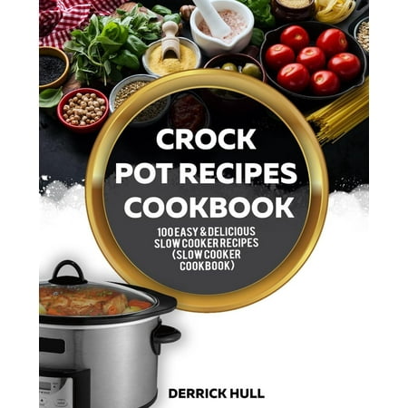 Crock Pot Recipes Cookbook: 100 Easy & Delicious Slow Cooker Recipes (Slow Cooker Cookbook) -