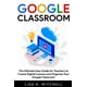 Google Classroom: The Ultimate User Guide for Teachers to Create ...