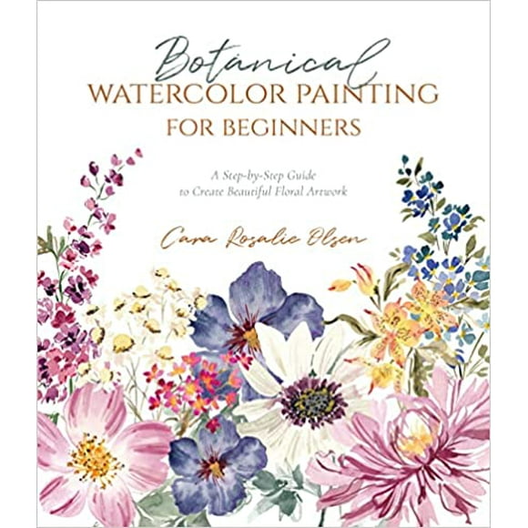 Botanical Watercolor Painting for Beginners: A Step-by-Step Guide to Create Beautiful Floral Artwork