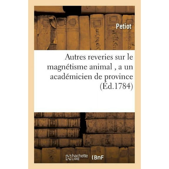 Sciences: Autres Reveries Sur Le Magnétisme Animal, a Un Académicien de Province (Paperback)