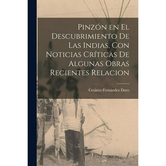 Pinzón en el Descubrimiento de las Indias, con Noticias Críticas de Algunas Obras Recientes Relacion (Paperback)