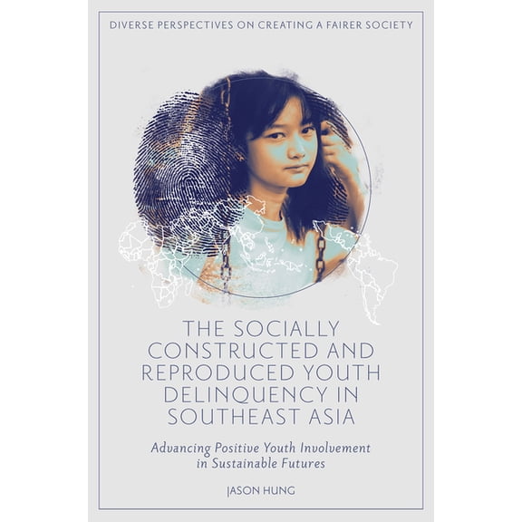 Diverse Perspectives on Creating a Faire The Socially Constructed and Reproduced Youth Delinquency in Southeast Asia: Advancing Positive Youth Involvement in Sus, (Hardcover)