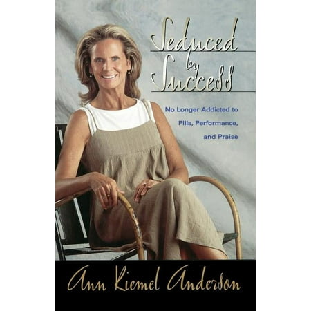 The Seduced by Success: No Longer Addicted to Pills, Performance and Praise, (Paperback)