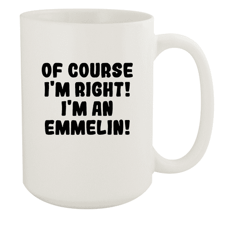 

Of Course I m Right! I m An Emmelin! - Ceramic 15oz White Mug White