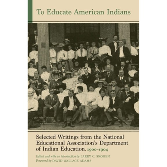 Pre-Owned To Educate American Indians: Selected Writings from the National Educational Association's (Hardcover) by Larry C Skogen, David Wallace Adams