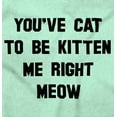 thumbnail image 2 of You've Got to Be Kitten Me Right Meow Men's Graphic T Shirt Tees Brisco Brands S, 2 of 6