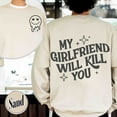 thumbnail image 3 of My Girlfriend Will Kill You Sweatshirt, My Girlfriend Sweatshirt, Funny Gag Gift, Boyfriend Gift, Funny Meme, Funny Gift Idea Sweatshirt, 3 of 7