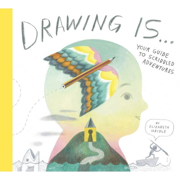 Drawing Is ...: Your Guide to Scribbled Adventures, (Hardcover)