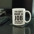 thumbnail image 2 of CTDream Office Coffee Mug Gift, You Don't Have A Job. You Have an Opportunity, 1-Pack, 2 of 7