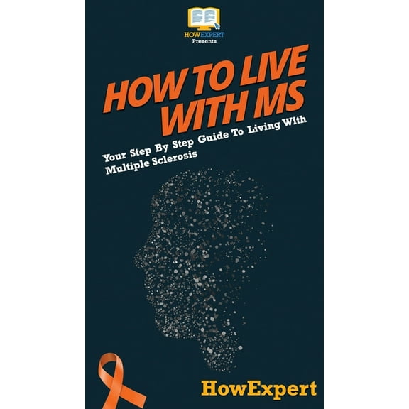 How To Live With MS: Your Step By Step Guide To Living With Multiple Sclerosis, (Hardcover)