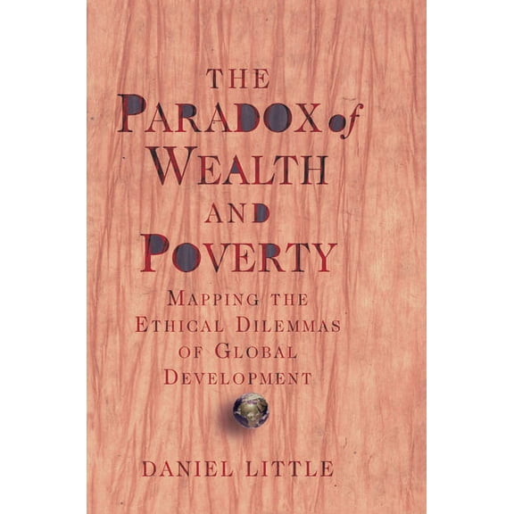 The Paradox Of Wealth And Poverty: Mapping The Ethical Dilemmas Of Global Development, (Hardcover)