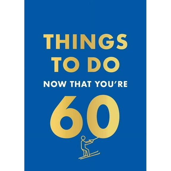 Things to Do Now That You're 60, (Hardcover)
