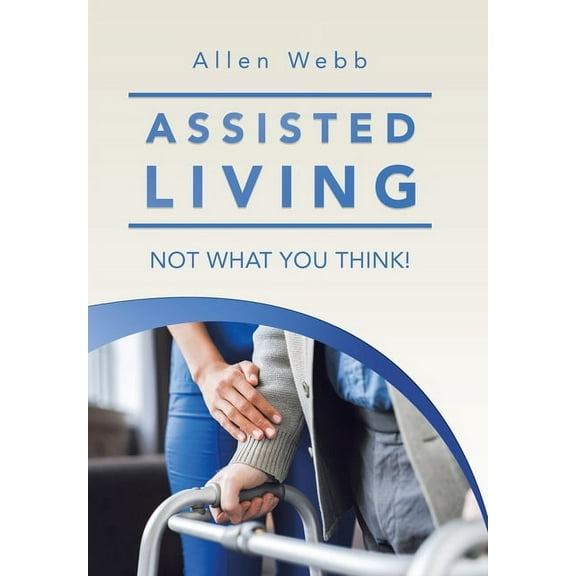Assisted Living - Not What You Think!, (Hardcover)