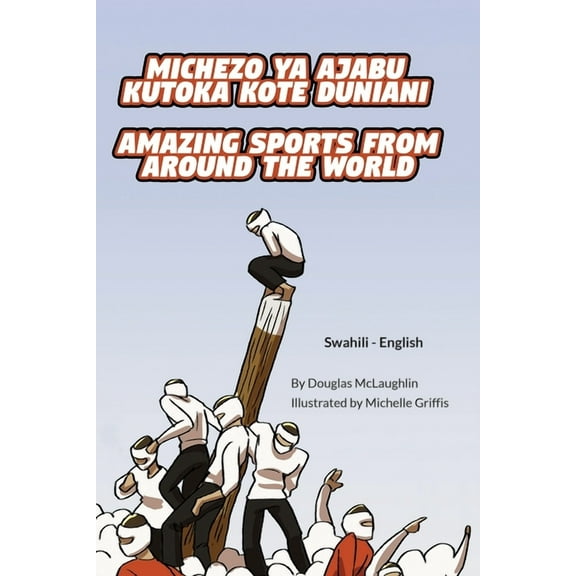 Language Lizard Bilingual Explore: Amazing Sports from Around the World (Swahili-English): Michezo ya ajabu kutoka kote duniani (Paperback)
