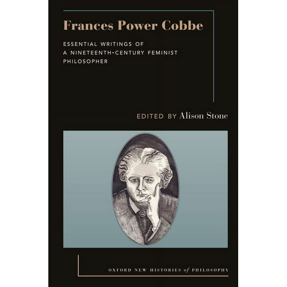 Oxford New Histories of Philosophy Frances Power Cobbe: Essential Writings of a Nineteenth-Century Feminist Philosopher, (Paperback)