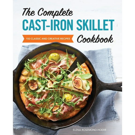 The Complete Cast-Iron Skillet Cookbook: 150 Classic and Creative Recipes, (Paperback)