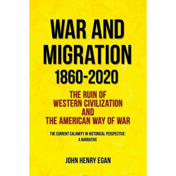 War and Migration 1860-2020: The Ruin of Western Civilization and the American Way of War, (Paperback)