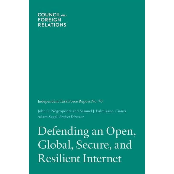 Defending an Open, Global, Secure, and Resilient Internet Paperback John D. Negroponte, Samuel J. Palmisano, Adam Segal