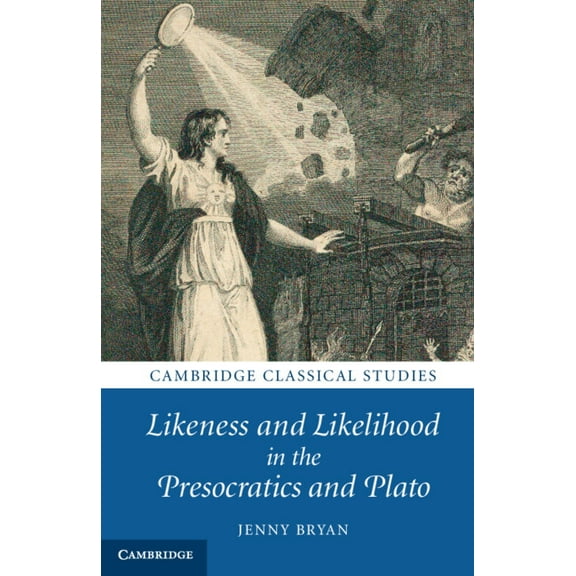 Cambridge Classical Studies Likeness and Likelihood in the Presocratics and Plato, (Paperback)