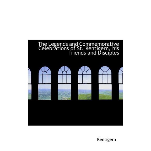 The Legends and Commemorative Celebrations of St. Kentigern, His Friends and Disciples (Hardcover)