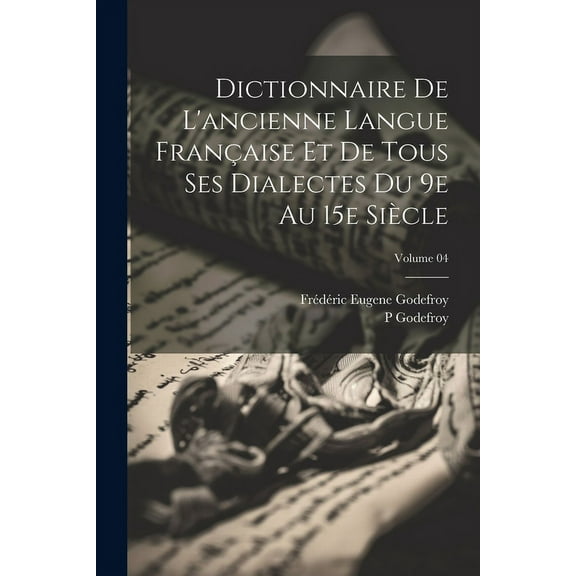 Dictionnaire de l'ancienne langue française et de tous ses dialectes du 9e au 15e siècle; Volume 04 (Paperback)