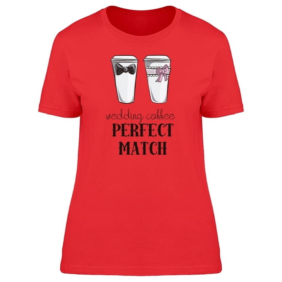 Wedding Coffee Perfect Match T-Shirt Women -Image by Shutterstock, Female Medium