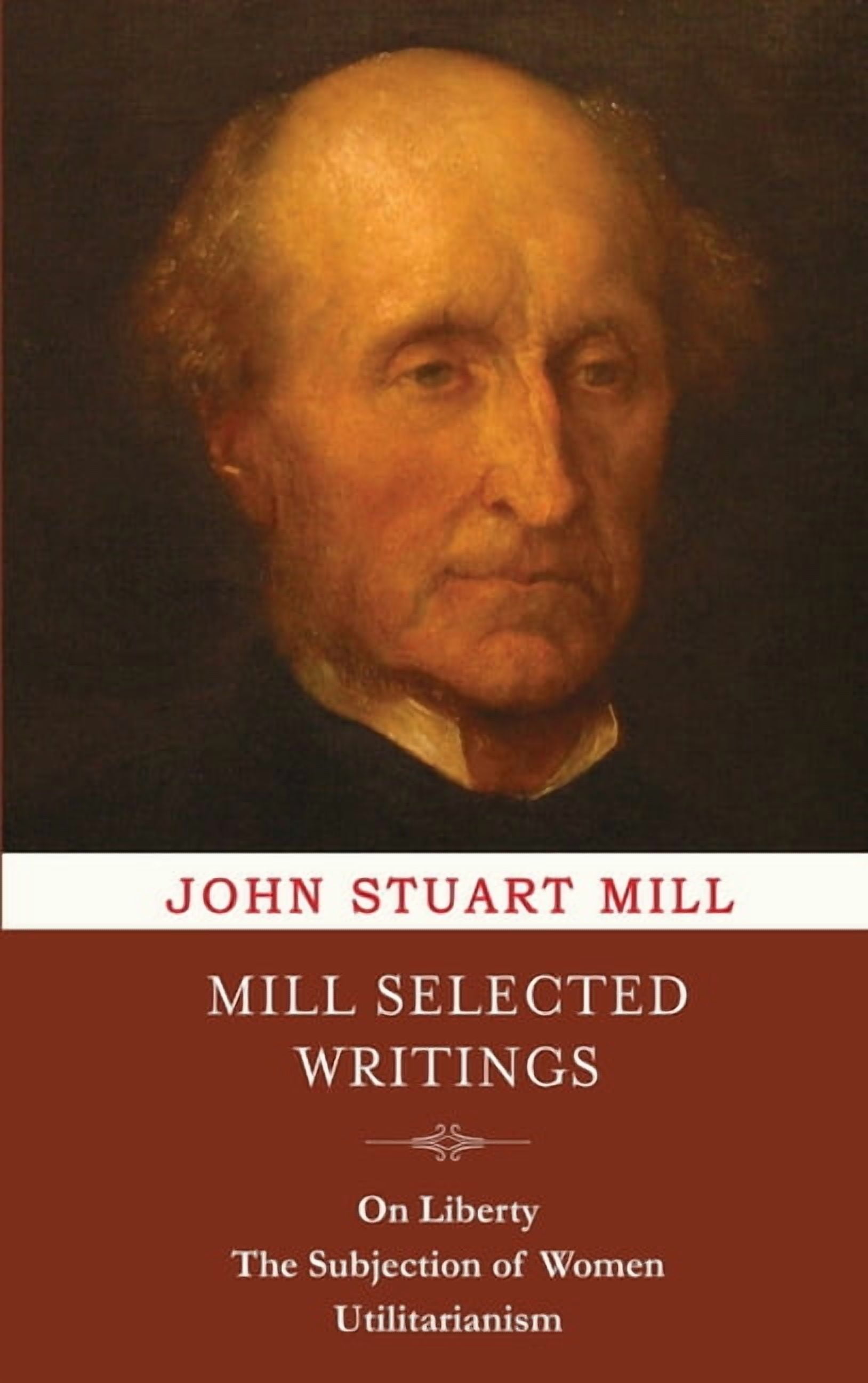 The Basic Writings of John Stuart Mill: On Liberty, The Subjection
