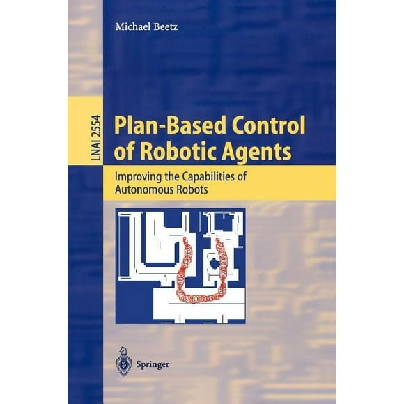 Plan-Based Control of Robotic Agents: Improving the Capabilities of Autonomous Robots (Paperback)