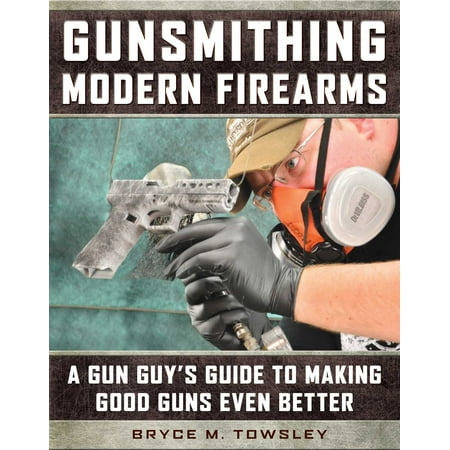 Gunsmithing Modern Firearms A Gun Guys Guide To Making Good Guns Even Better - 