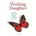 thumbnail image 1 of Pre-Owned Working Daughter: A Guide to Caring for Your Aging Parents While Making a Living, 9781538173947, 1538173948, Paperback,, 1 of 1