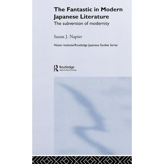 Nissan Institute/Routledge Japanese Stud The Fantastic in Modern Japanese Literature: The Subversion of Modernity, (Hardcover)