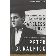 PETER GURALNICK Careless Love : The Unmaking of Elvis Presley (Paperback)