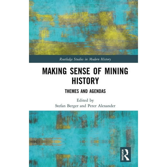 Routledge Studies in Modern History Making Sense of Mining History: Themes and Agendas, (Hardcover)