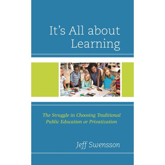 It's All about Learning: The Struggle in Choosing Traditional Public Education or Privatization, (Paperback)