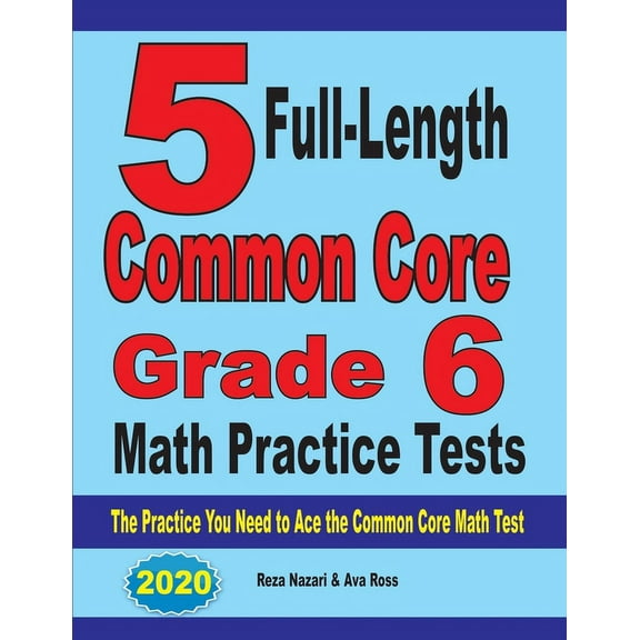5 Full-Length Common Core Grade 6 Math Practice Tests: The Practice You Need to Ace the Common Core Math Test, (Paperback)