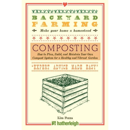 Maintaining Healthy - Backyard Farming: Composting : How to Plan, Build, and Maintain Your Own Compost System for a Healthy and Vibrant Garden