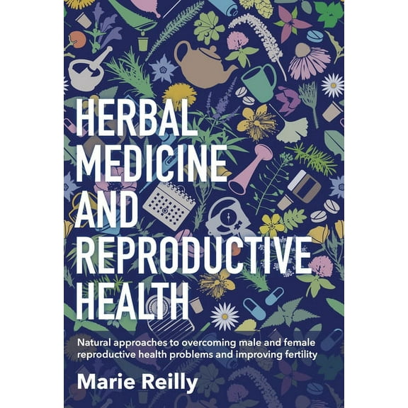 Herbal Medicine and Reproductive Health: Natural Approaches to Overcoming Male and Female Reproductive Health Problems a, (Paperback)