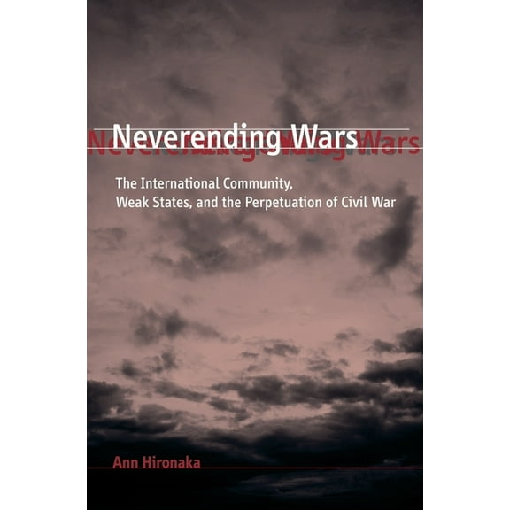 Neverending Wars: The International Community, Weak States, and the Perpetuation of Civil War (Paperback)