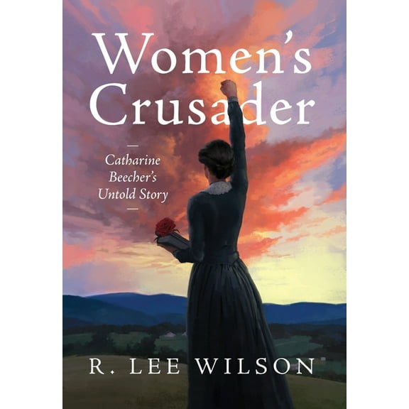 Women's Crusader: Catharine Beecher's Untold Story, (Hardcover)