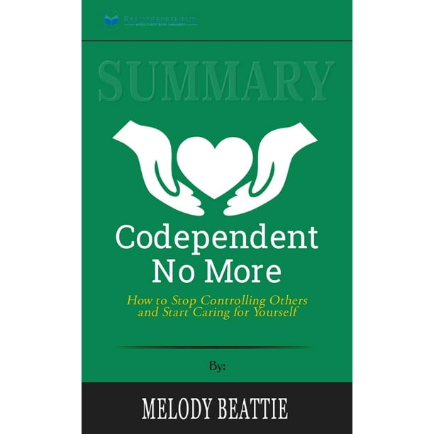 Summary Of Codependent No More How To Stop Controlling Others And